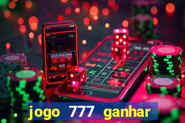 jogo 777 ganhar dinheiro de verdade